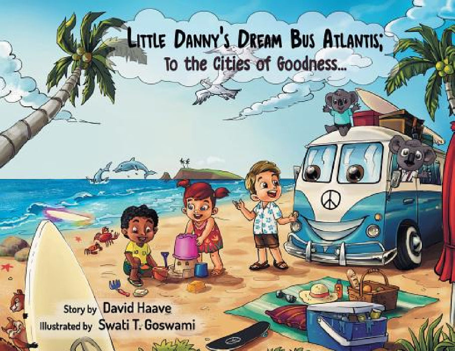 Little Danny's Dream Bus Atlantis; To the Cities of Goodness! by David Allen Haave, Swati Goswami