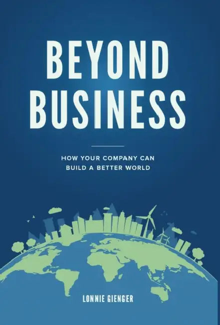 Beyond Business: How Your Company Can Build a Better World by Lonnie Gienger