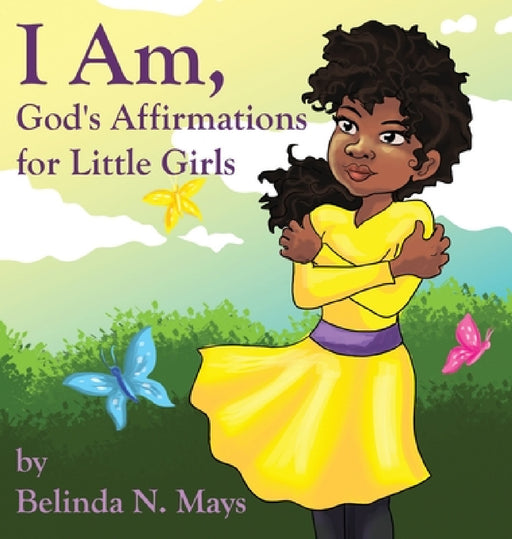 I Am: God's Affirmations For Little Girls by Belinda N. Mays