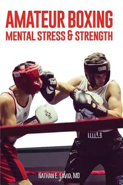 Amateur Boxing: Mental Stress & Strength by MD Nathan E. Lavid