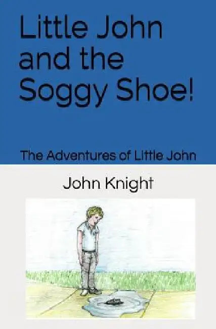 Little John and the Soggy Shoe! by John Knight