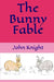 The Bunny Fable by John Knight