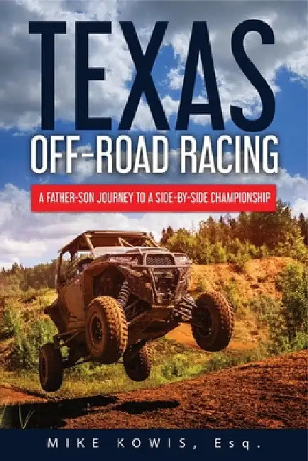 Texas Off-road Racing: A Father-Son Journey to a Side-by-Side Championship by Mike Kowis