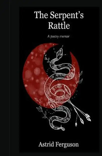 The Serpent's Rattle: A Poetry Memoir by Astrid Ferguson