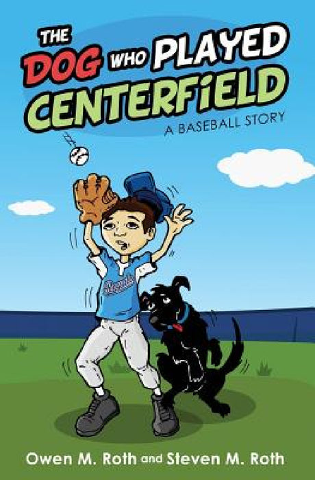 The Dog Who Played Centerfield: A Baseball Story by Owen M. Roth