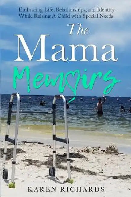 The Mama Memoirs: Embracing Life, Relationships, and Identity While Raising a Child with Special Needs by Nicole Smith, Karen Richards