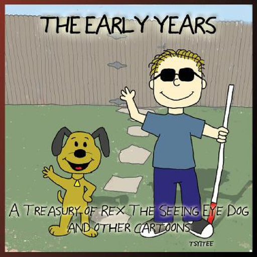 The Early Years: A Treasury of Rex: the Seeing-Eye Dog And Other Cartoons by John Tsyitee