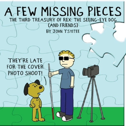 A Few Missing Pieces: The Third Treasury of Rex: The Seeing-Eye Dog (and friends) by John Tsyitee
