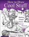 How to Draw Cool Stuff: Shading, Textures and Optical Illusions by Catherine V. Holmes