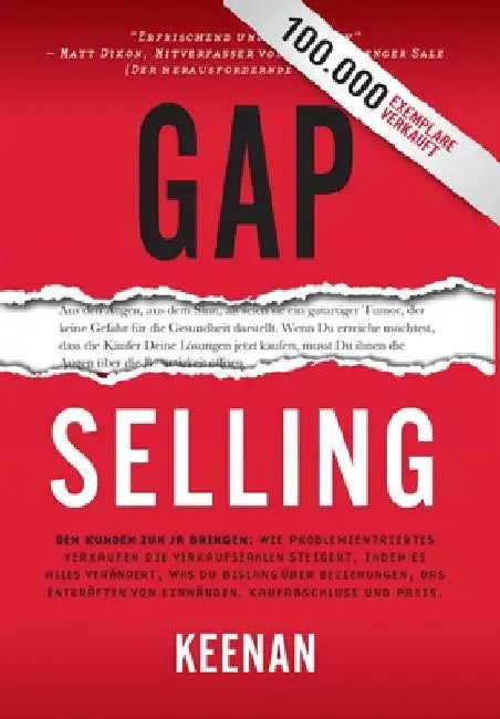 Gap Selling: Den Kunden zum Ja bringen: Wie problembezogenes Verkaufen den Umsatz steigert, indem es alles verändert, was Sie über Beziehungen, das Üb by Keenan