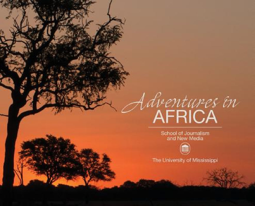 Adventures in Africa: School of Journalism and New Media by Emily Bowen Moore, Jr. Norton Will, Josie Slaughter