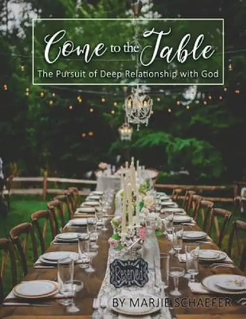 Come to the Table: The Pursuit of Deep Relationship with God by Marjie Schaefer
