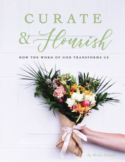 Curate & Flourish: How the Word of God Transforms Us by Marjie Schaefer