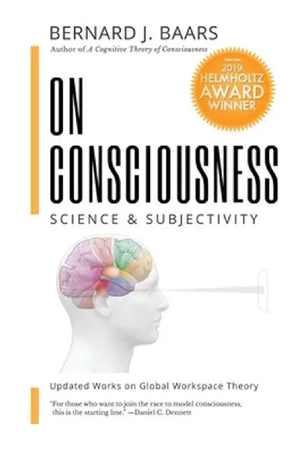 On Consciousness: Science & Subjectivity - Updated Works on Global Workspace Theory by Bernard J. Baars