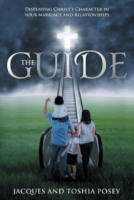 The Guide, Displaying Christ's Character In Your Marriage and Relationships by Jacques Posey, Toshia Posey