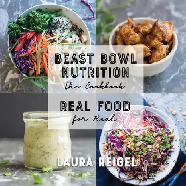 Beast Bowl Nutrition: Real Food - For Real by Laura Reigel