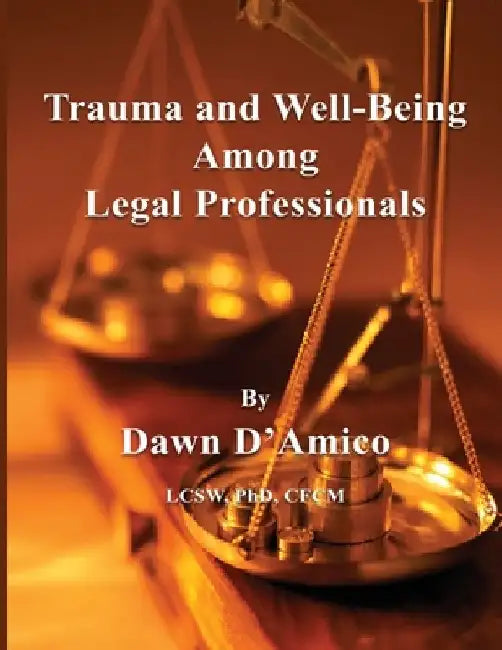 Trauma and Well-Being Among Legal Professionals by Dawn D'Amico