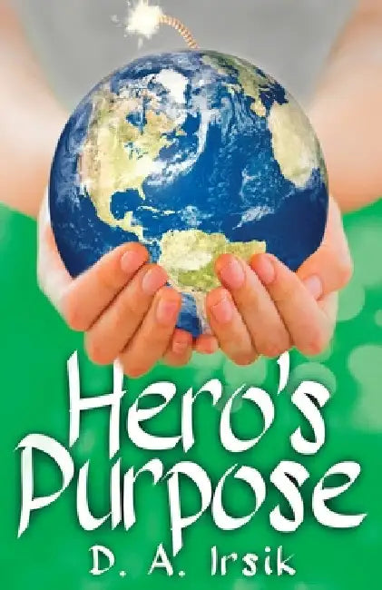Hero's Purpose by D. a. Irsik