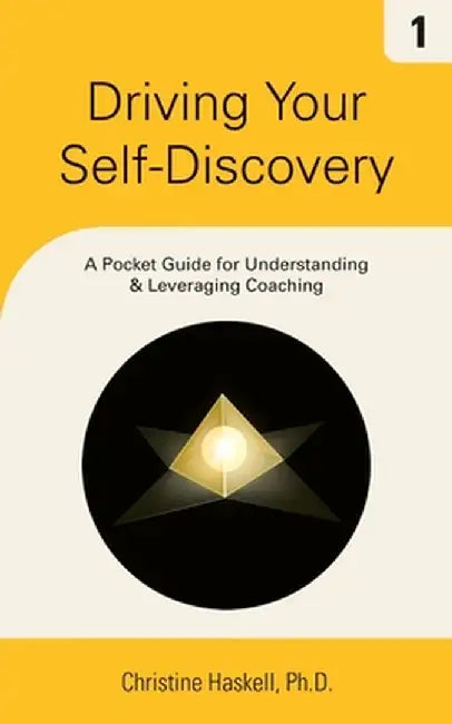 Driving Your Self-Discovery: A Pocket Guide for Understanding & Leveraging Coaching by Christine Haskell