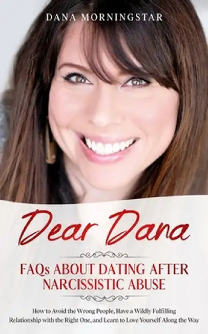 Dear Dana: FAQs About Dating After Narcissistic Abuse: FAQs by Dana Morningstar