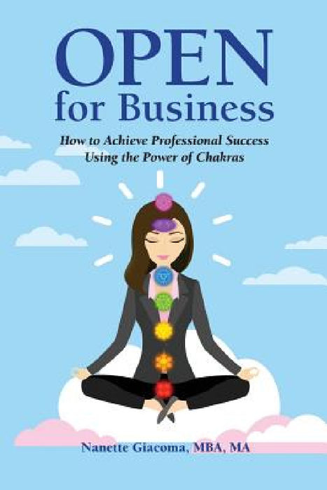 Open for Business: How to Achieve Professional Success Using the Power of Chakras by Nanette Giacoma