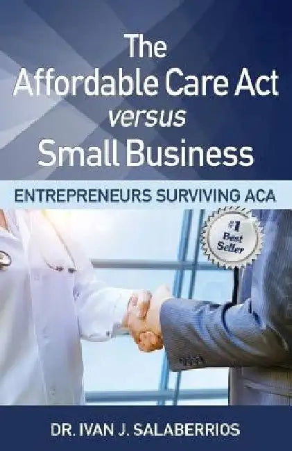 The Affordable Care ACT Versus Small Business: Entrepreneurs Surviving ACA by Dr Cheryl a. Lentz