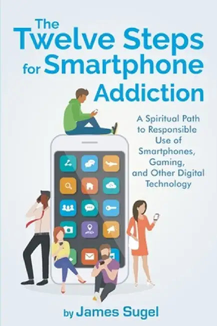 The Twelve Steps for Smartphone Addiction by James Sugel