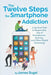 The Twelve Steps for Smartphone Addiction by James Sugel