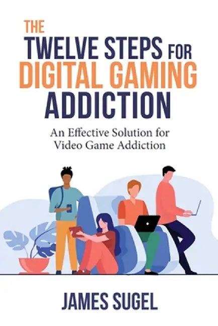 The Twelve Steps for Digital Gaming Addiction by James Sugel