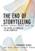 The End of Storytelling: The Future of Narrative in the Storyplex by Stephanie Riggs