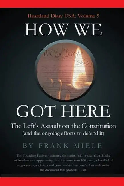 How We Got Here: The Left's Assault on the Constitution by Frank D. Miele