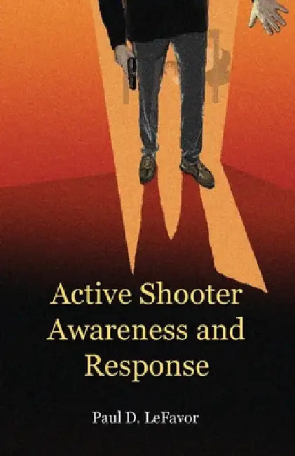 Active Shooter Awareness and Response by Paul D. Lefavor