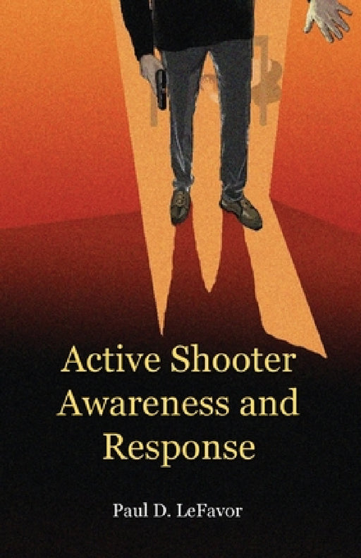 Active Shooter Awareness and Response by Paul D. Lefavor
