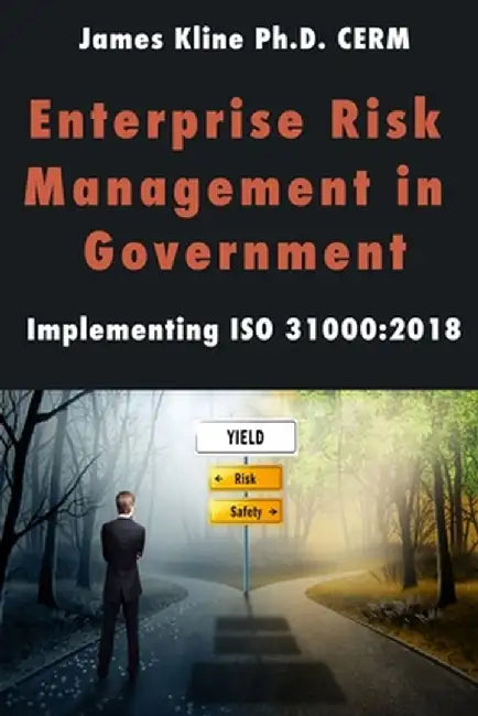 Enterprise Risk Management in Government: Implementing ISO 31000:2018 by Jim Kline