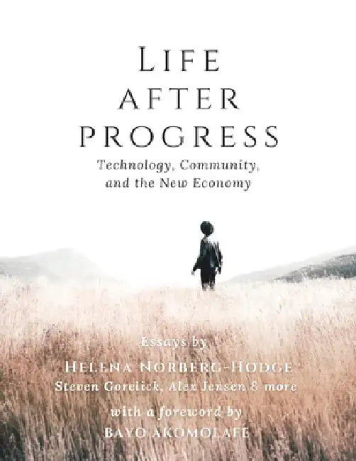 Life After Progress: Technology, Community, and the New Economy by Helena Norberg-Hodge