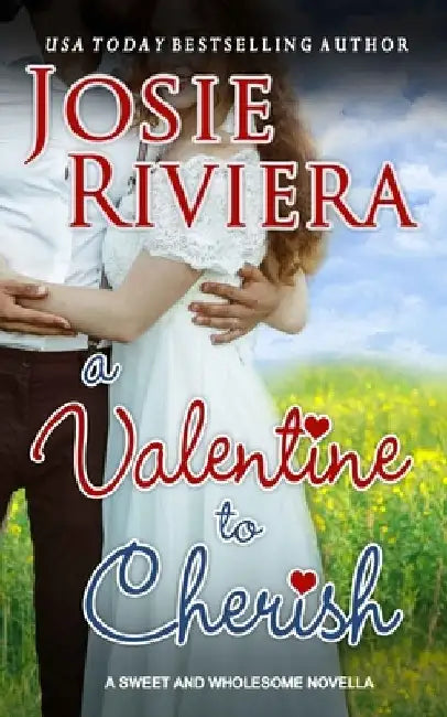 A Valentine To Cherish: A Sweet and Wholesome Christian Novella by Josie Riviera