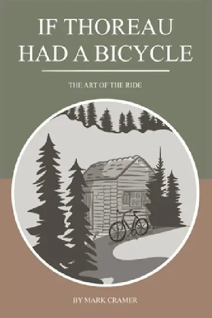 If Thoreau Had a Bicycle: The Art of the Ride by Mark Cramer