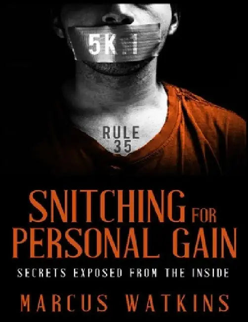 Snitching For Personal Gain: Secrets Exposed From The Inside by Marcus Watkins