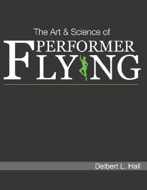 The Art & Science of Performer Flying by Delbert L. Hall