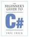 The Beginner's Guide to C# by Eric R. Frick
