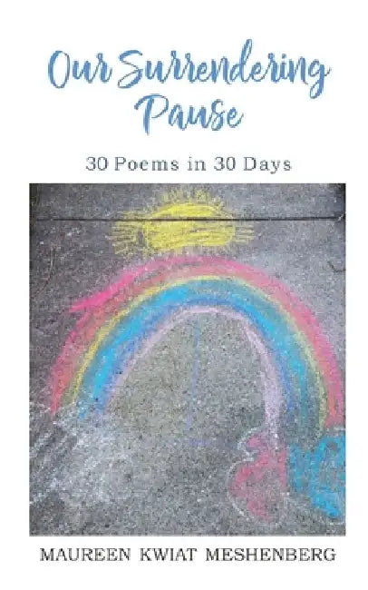 Our Surrendering Pause: 30 Poems in 30 Days by Maureen Kwiat Meshenberg