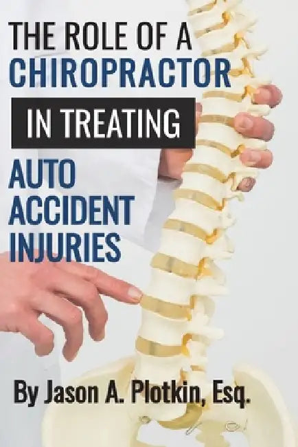 The Role of a Chiropractor in Treating Auto Accident Injuries by Esq Jason a. Plotkin