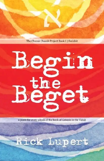 Begin the Beget: A Poem for Every Aliyah of the Book of Genesis in the Torah by Rick Lupert