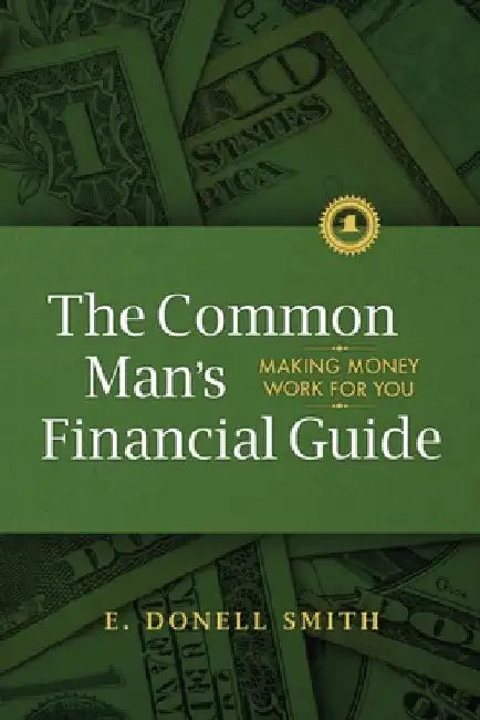 The Common Man's Financial Guide: Making Money Work For You by E. Donell Smith