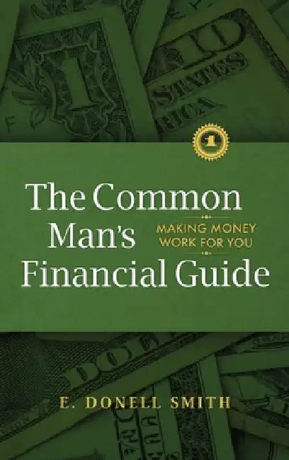 The Common Man's Financial Guide: Making Money Work For You by E. Donell Smith