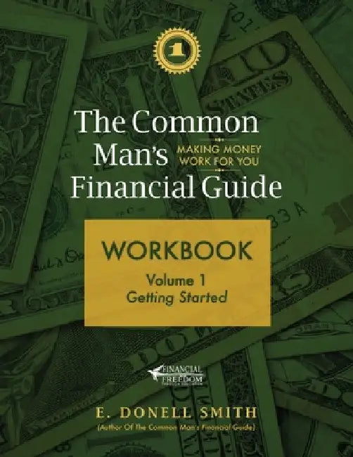 The Common Man's Financial Guide Workbook: Volume 1: Getting Started by E. Donell Smith