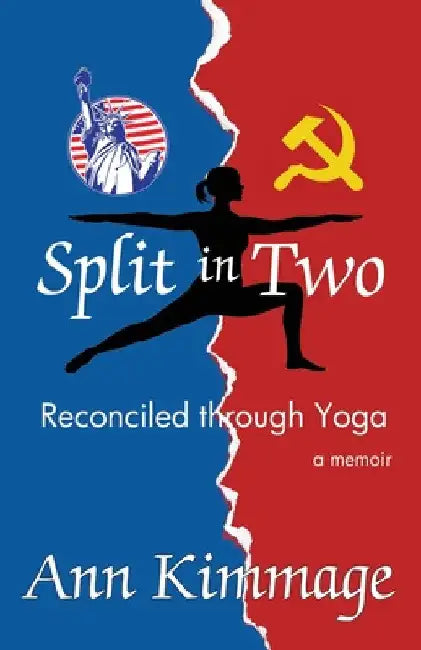 Split in Two: Reconciled through Yoga by Ann Kimmage