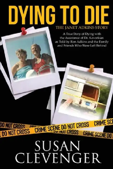 Dying to Die - The Janet Adkins Story: A True Story of Dying with the Assistance of Doctor Jack Kevorkian by Susan Clevenger