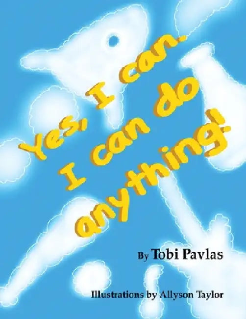 Yes, I Can. I Can Do Anything! by Tobi Pavlas