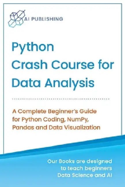 Python Crash Course for Data Analysis: A Complete Beginner Guide for Python Coding, NumPy, Pandas and Data Visualization by Ai Publishing